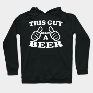 Funny Drinking Gift, This Guy Needs A Beer, Great Beer Lover Design Hoodie